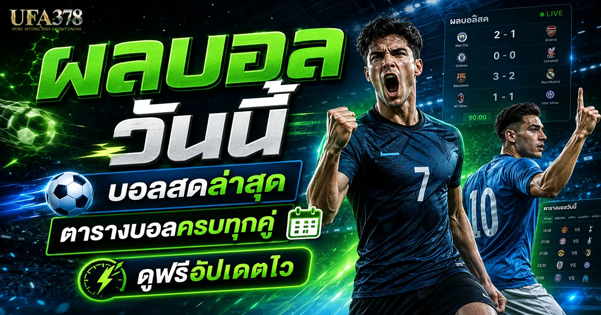 ผลบอลสด วันนี้ อัปเดตไวทุกลีกดัง เช็กผลบอลเรียลไทม์ที่ UFA378