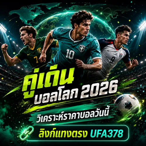 คู่เด่นบอลโลก 2026 วิเคราะห์ราคาบอลวันนี้ ลิงก์แทงตรง UFA378