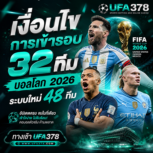 เงื่อนไขการเข้ารอบ 32 ทีม บอลโลก 2026 ระบบใหม่ 48 ทีม ทางเข้า UFA378